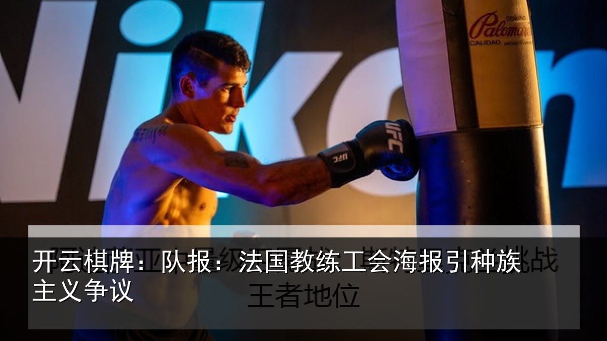 开云棋牌:队报:法国教练工会海报引种族主义争议
