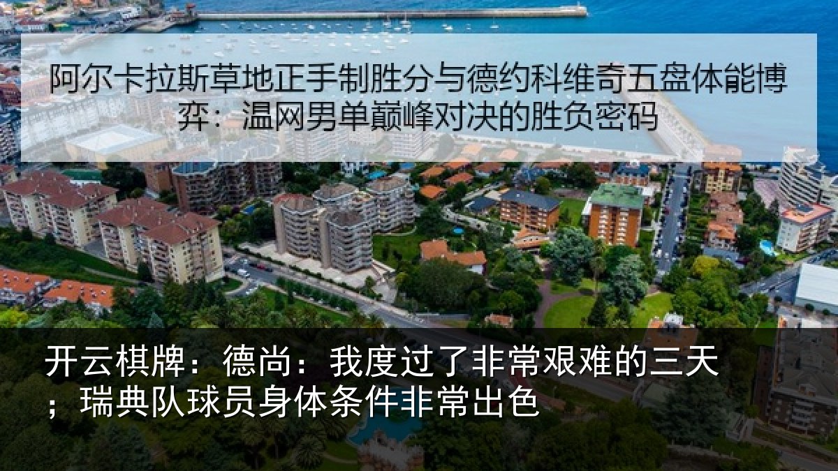开云棋牌：德尚相关情况的三相关情况条件非常出色
