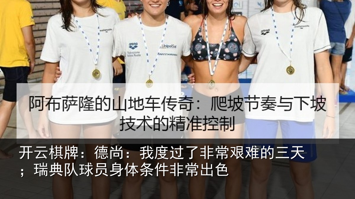 开云棋牌:德尚:我度过了非常艰难的三天;瑞典队球员身体条件非常出色