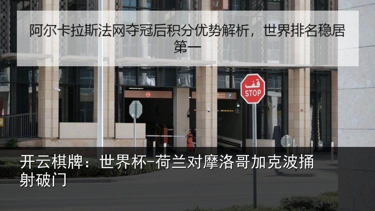 开云棋牌：世界杯-荷兰对摩洛哥加克波捅射破门