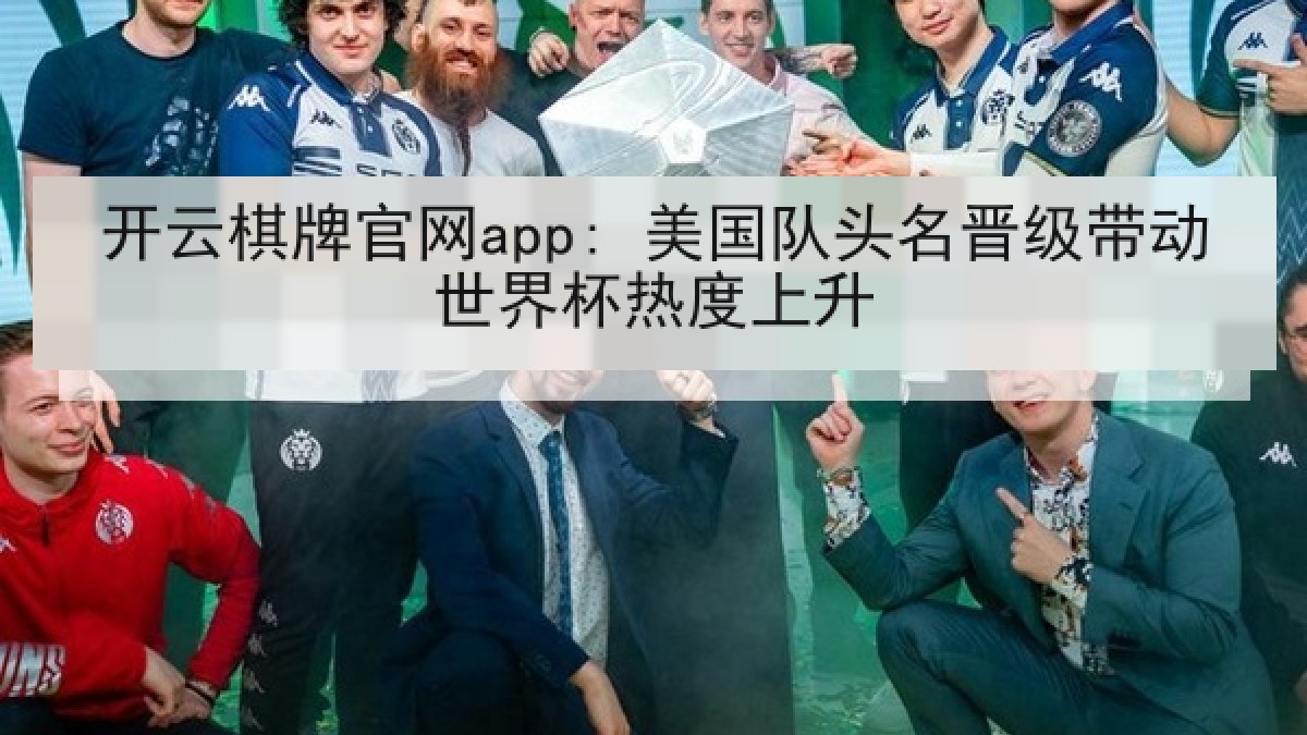 开云棋牌官网app: 美国队头名晋级带动世界杯热度上升