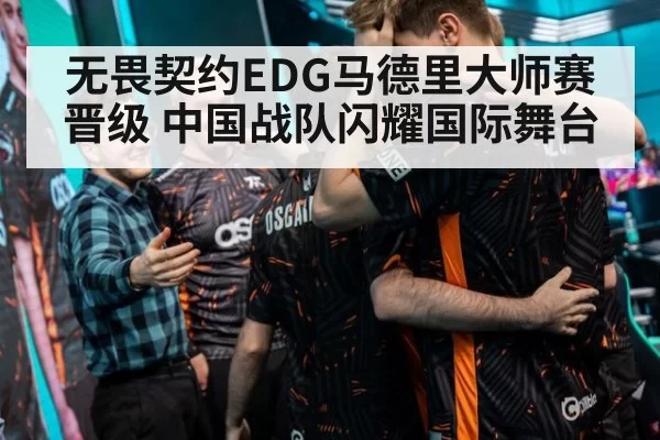 无畏契约EDG马德里大师赛晋级 中国战队闪耀国际舞台